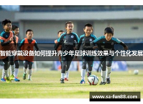 智能穿戴设备如何提升青少年足球训练效果与个性化发展